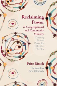 Reclaiming Power to Congregational and Community Ministry: Creating Shared Power for Effective Ministry
